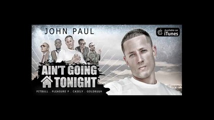 *2013* John Paul ft. Pitbull, Pleasure P, Casely & Goldrush - Ain't going home tonight