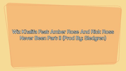 • Wiz Khalifa - Never Been ( part 2 ) ft. Amber Rose Rick Ross •
