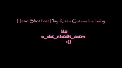 Head Shot & Play Kiss - Gotova Li Si Baby