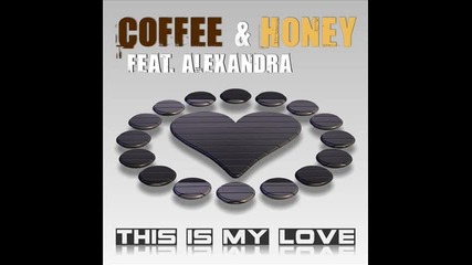Coffee & Honey feat. Alexandra - This Is My Love (original Mix)