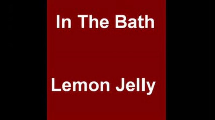 Lemon Jelly - In The Bath