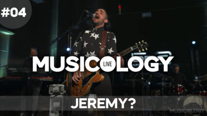 Musicology LIVE - Jeremy? - Епизод 04