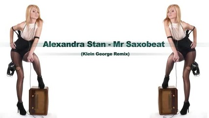 Alexandra Stan - Mr. Saxobeat ( Klein George Remix )