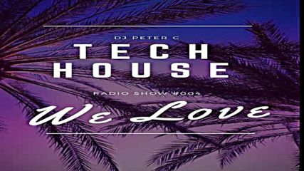 Dj Peter C - We Love Tech House [ Radio Show 4]