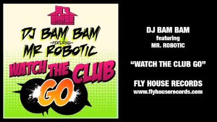 Dj Bam Bam feat. Mr. Robotic - Watch The Club Go