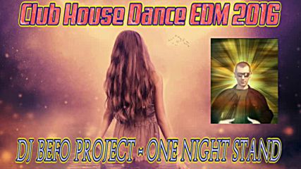 Dj Befo Project - One Night Stand ( Bulgarian House, Dance, Pop, Edm 2016 )
