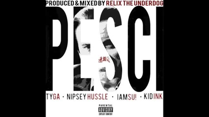 *2014* Tyga ft. Nipsey Hussle, Iamsu! & Kid Ink - Pesci