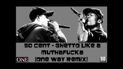 50 Cent - Ghetto Like A Muthafucka ( One Way Remix ) 