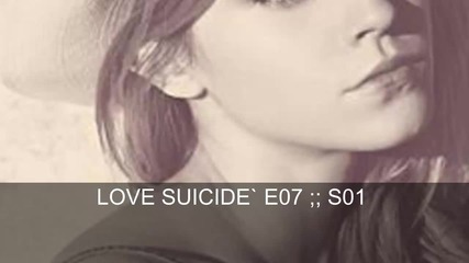 « Love Suicide || E07;; S01