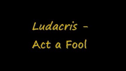 Ludacris - Act a Fool