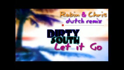 Dirty South – Let it go (robin & Chris Dutch Remix)