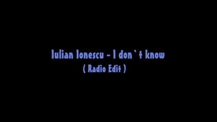 Iulian Ionescu - I Dont Know (radio Edit) 