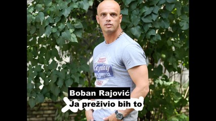 Boban Rajovic - 2013 - Ja prezivio bih to (hq) (bg sub)