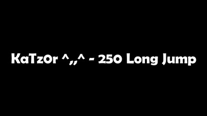 Katz0r ^,,^ - 250 Long Jump