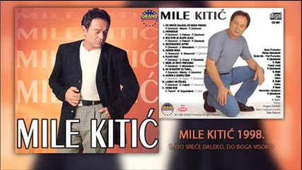 Mile Kitic - Do srece daleko, do Boga visoko - (Audio 1998)