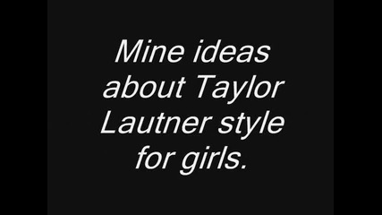 Taylor Lautner style for girls :)