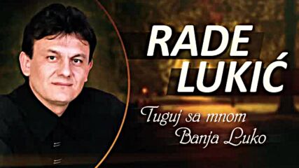 Rade Lukic - Tugoj Samnom Banja Luko 2021.mp4