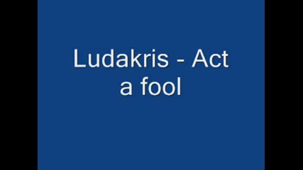 Ludakris - Act a fool