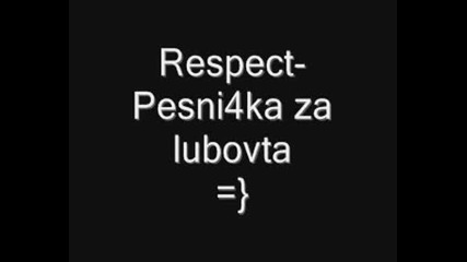 Respect - Pesni4ka Za Lubovta