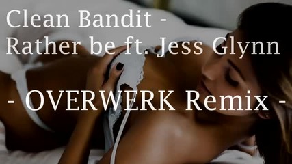 Clean Bandit - Rather Be ft Jess Glynn Overwerk Remix Hd