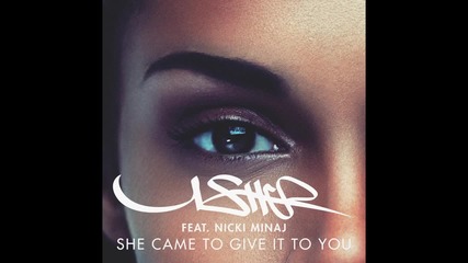 Usher feat. Nicki Minaj - She Came to Give It to You (аудио)