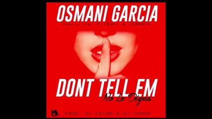 Osmani Garcia Ft. Pitbull & Jeremih - Dont Tell Em (remix Oficial) (prod. Dj Chino & Dj Conds)