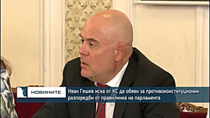 Иван Гешев иска от КС да обяви за противоконституционни разпоредби от правилника на парламента