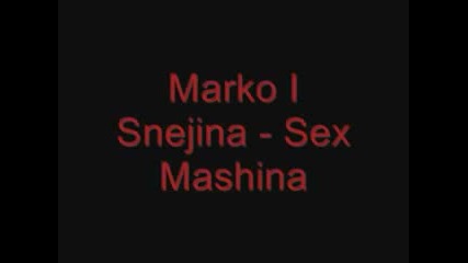 Marko I Snejina - Sex Mashina.