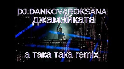 Dj Dankov & Roksana ft Джамайката=а Така Така Remix