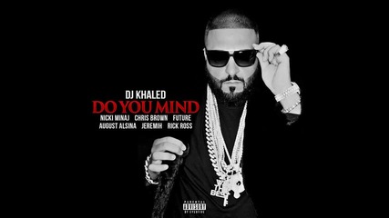 Dj Khaled - Do You Mind feat. Nicki Minaj, Chris Brown, August Alsina, Jeremih, Future & Rick Ross