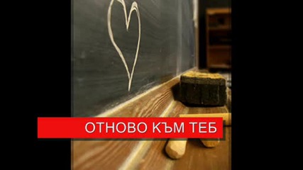 New New !!! Отново Към Теб!!! 