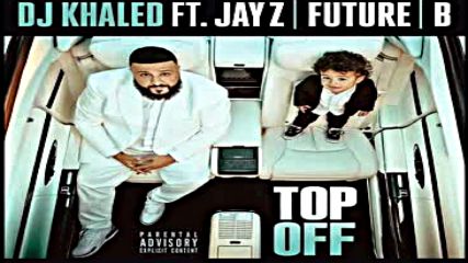 Ново * Dj Khaled - Top Off Feat. Jay-z, Future, Beyonce