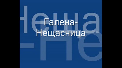 Галена - Нещасница