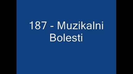 187 - Muzikalni Bolesti 