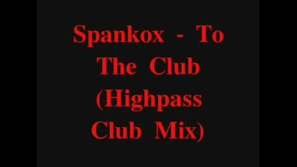 Spankox - To The Club (highpass Club Mix)