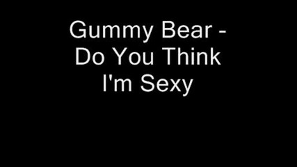 Gummy Bear - Do You Think Im Sexy