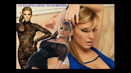 | Dj Navi Remix | Анелия - Яко ми действаш