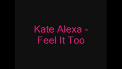 Kate Alexa - Feel It Too