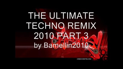 The Ultimate Techno Remix 2010 Part 3 