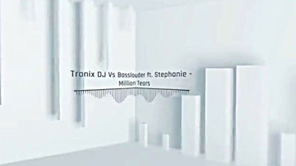 Tronix Dj Vs Basslouder ft. Stephanie - Million Tears (tronix Dj Edit)