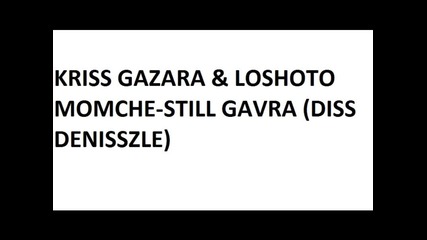 Kriss Gazara i Loshoto Momche-still Gavra (diss Denisszle)