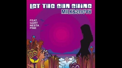 Milk & Sugar Feat. Gary nesta Pine - Let The Sun Shine - (milk & Sugar Radio Mix) 