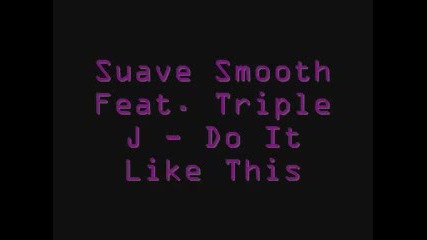 Suave Smooth Feat. Triple J - Do It Like This New 2010 