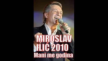 Miroslav Ilic 2010 - Mani Me Godina 