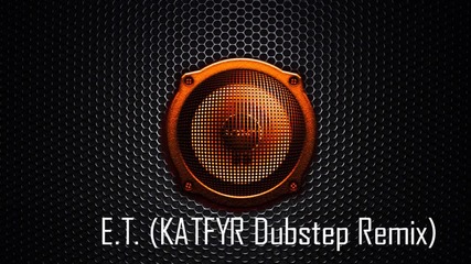 Katy Perry - E.t. (katfyr Dubstep Remix)