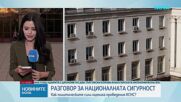 Какво беше обсъдено на КСНС - коментарите на политиците, участващи в него