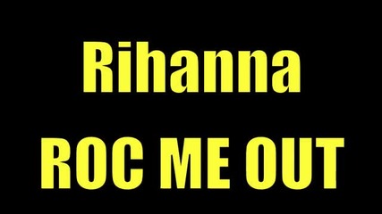 Rihanna - Roc Me Out