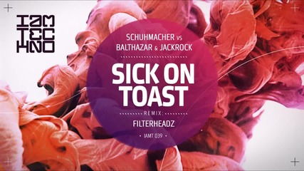 • Balthazar & Jackrock vs Schuhmacher - Sick On Toast • ( Original Mix) [i Am Techno]