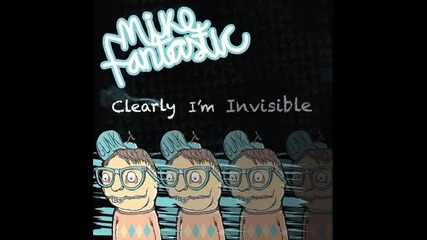 Hot! ~ Mike Fantastic - Clearly I`m Invisible!