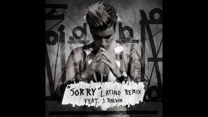 Justin Bieber - Sorry ft. J Balvin ( Latino Remix )